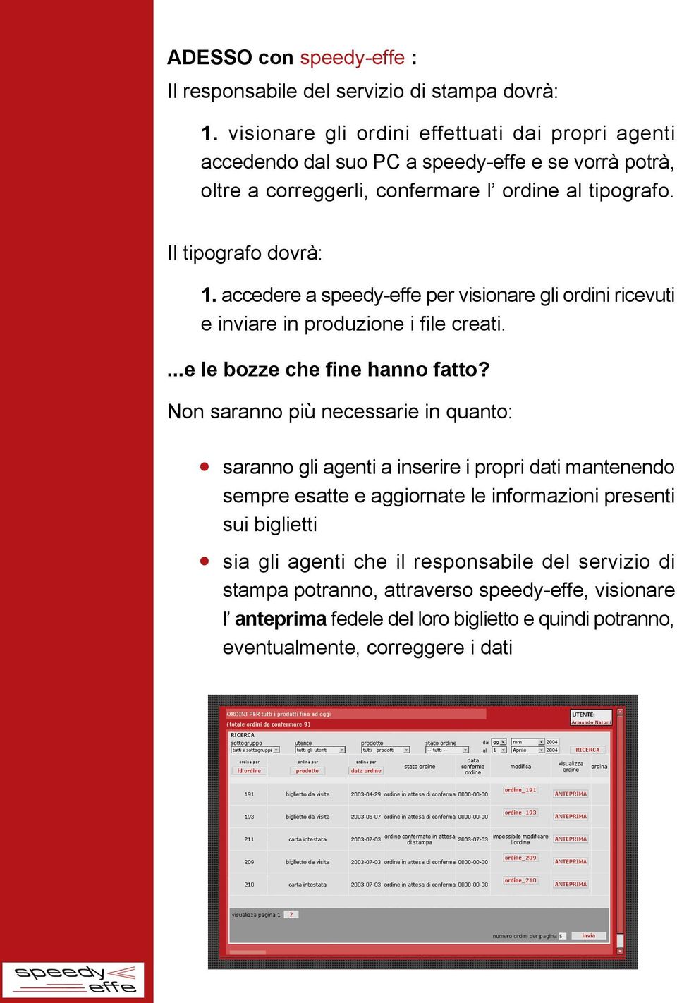 accedere a speedy-effe per visionare gli ordini ricevuti e inviare in produzione i file creati....e le bozze che fine hanno fatto?