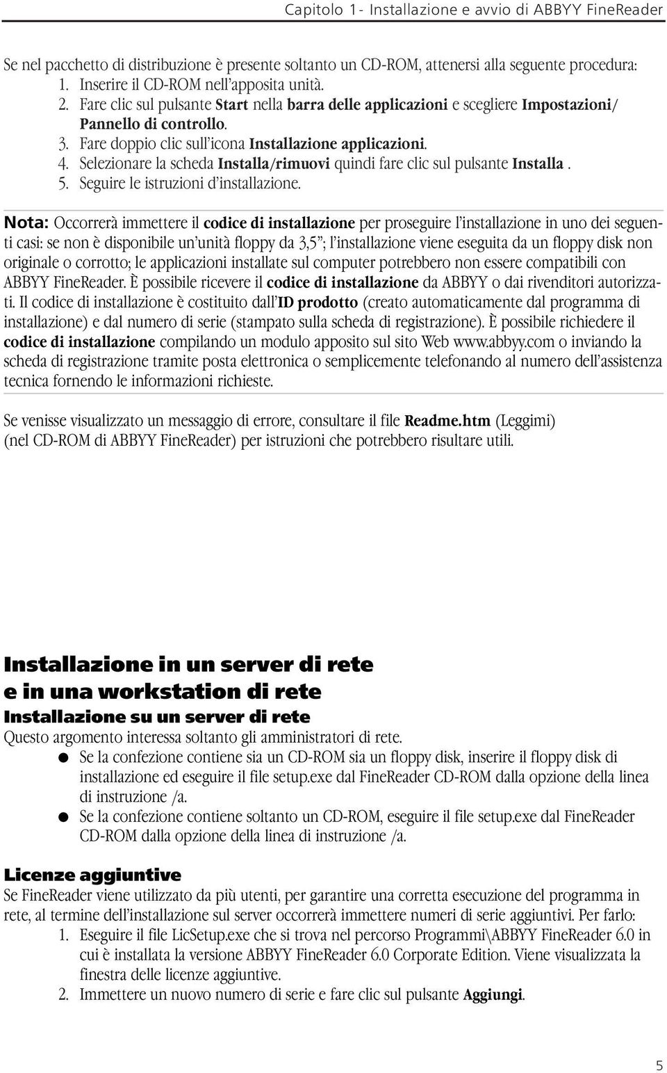 Selezionare la scheda Installa/rimuovi quindi fare clic sul pulsante Installa. 5. Seguire le istruzioni d installazione.