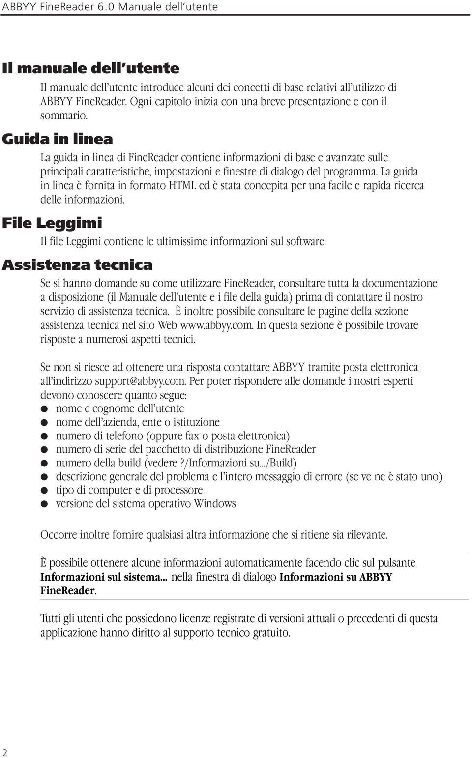 Guida in linea La guida in linea di FineReader contiene informazioni di base e avanzate sulle principali caratteristiche, impostazioni e finestre di dialogo del programma.