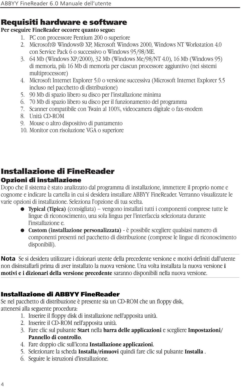 0), 16 Mb (Windows 95) di memoria, più 16 Mb di memoria per ciascun processore aggiuntivo (nei sistemi multiprocessore) 4. Microsoft Internet Explorer 5.