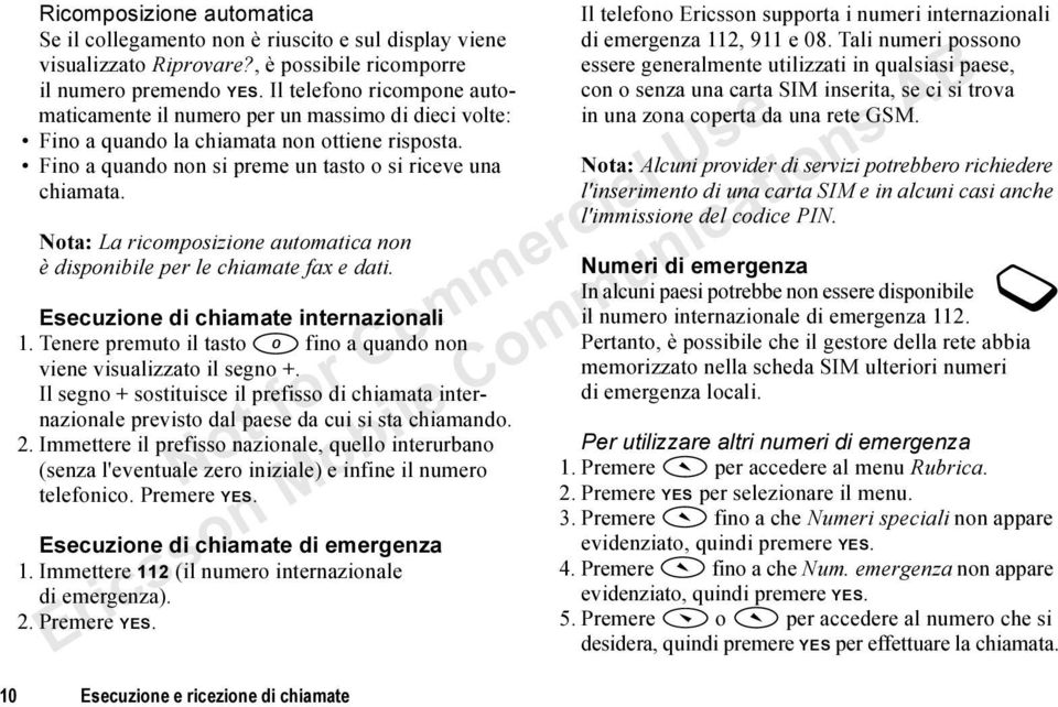 Nota: La ricomposizione automatica non è disponibile per le chiamate fax e dati. Esecuzione di chiamate internazionali 1. Tenere premuto il tasto fino a quando non viene visualizzato il segno +.