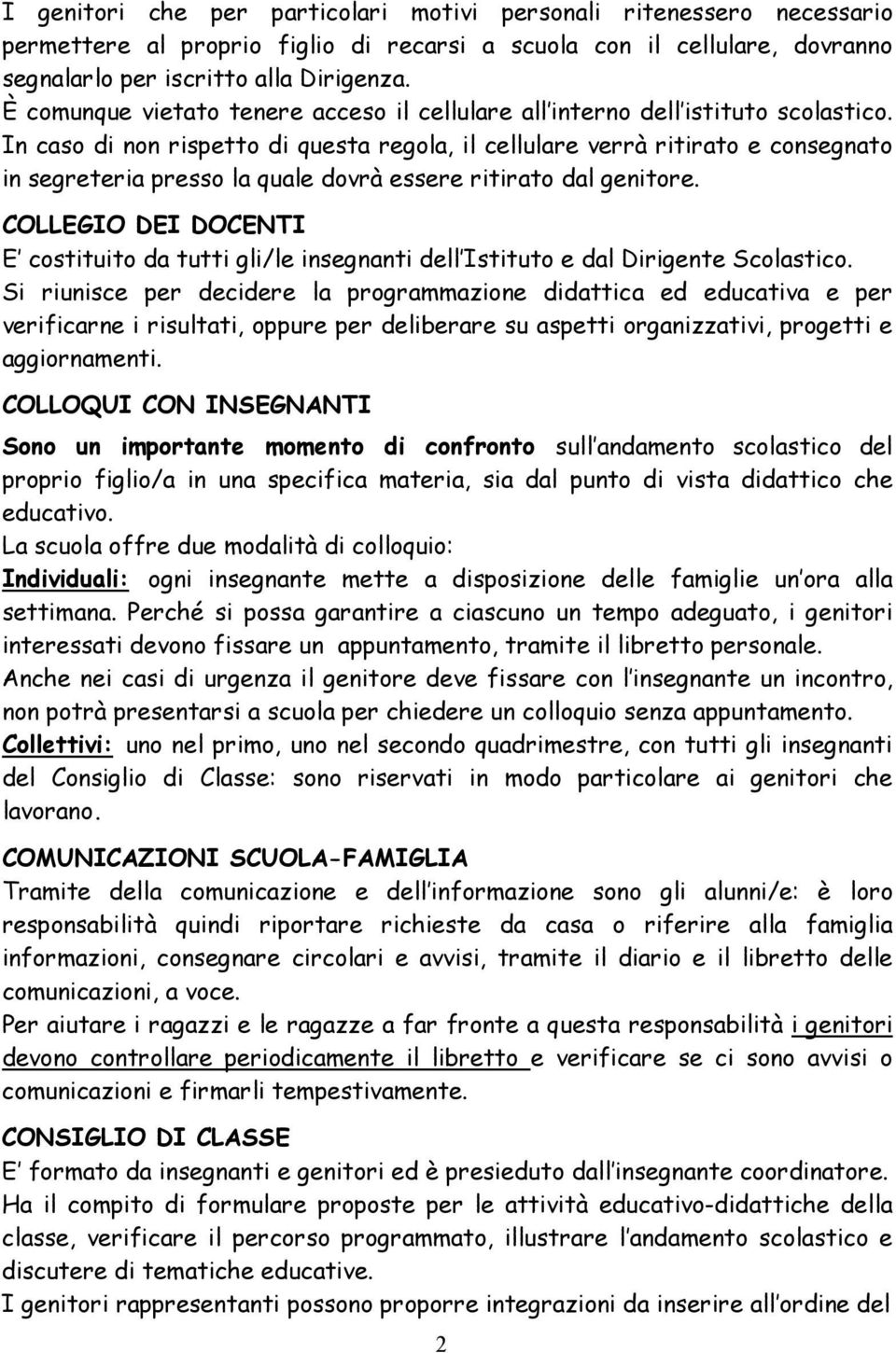 In caso di non rispetto di questa regola, il cellulare verrà ritirato e consegnato in segreteria presso la quale dovrà essere ritirato dal genitore.