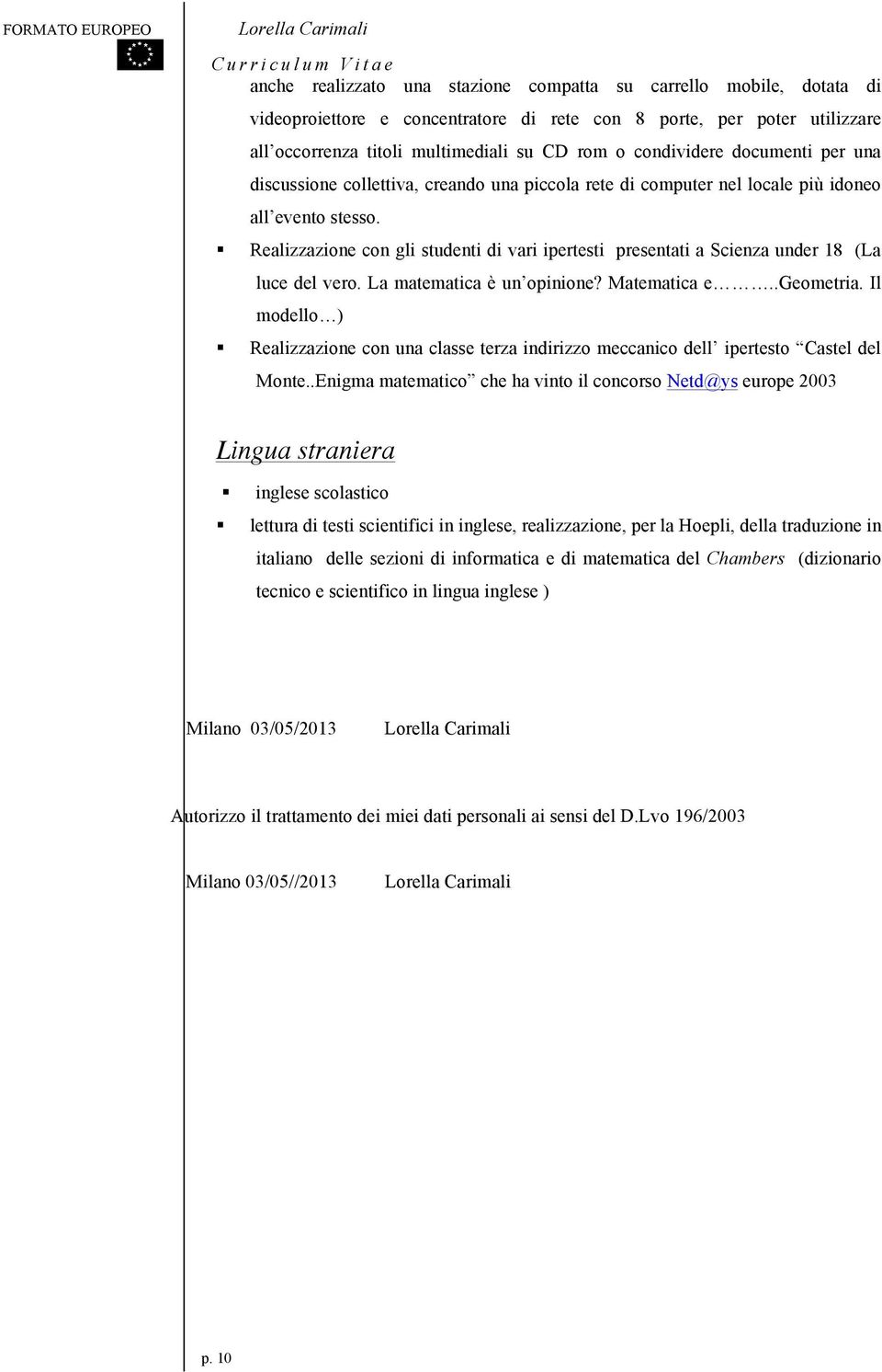 Realizzazione con gli studenti di vari ipertesti presentati a Scienza under 18 (La luce del vero. La matematica è un opinione? Matematica e..geometria.