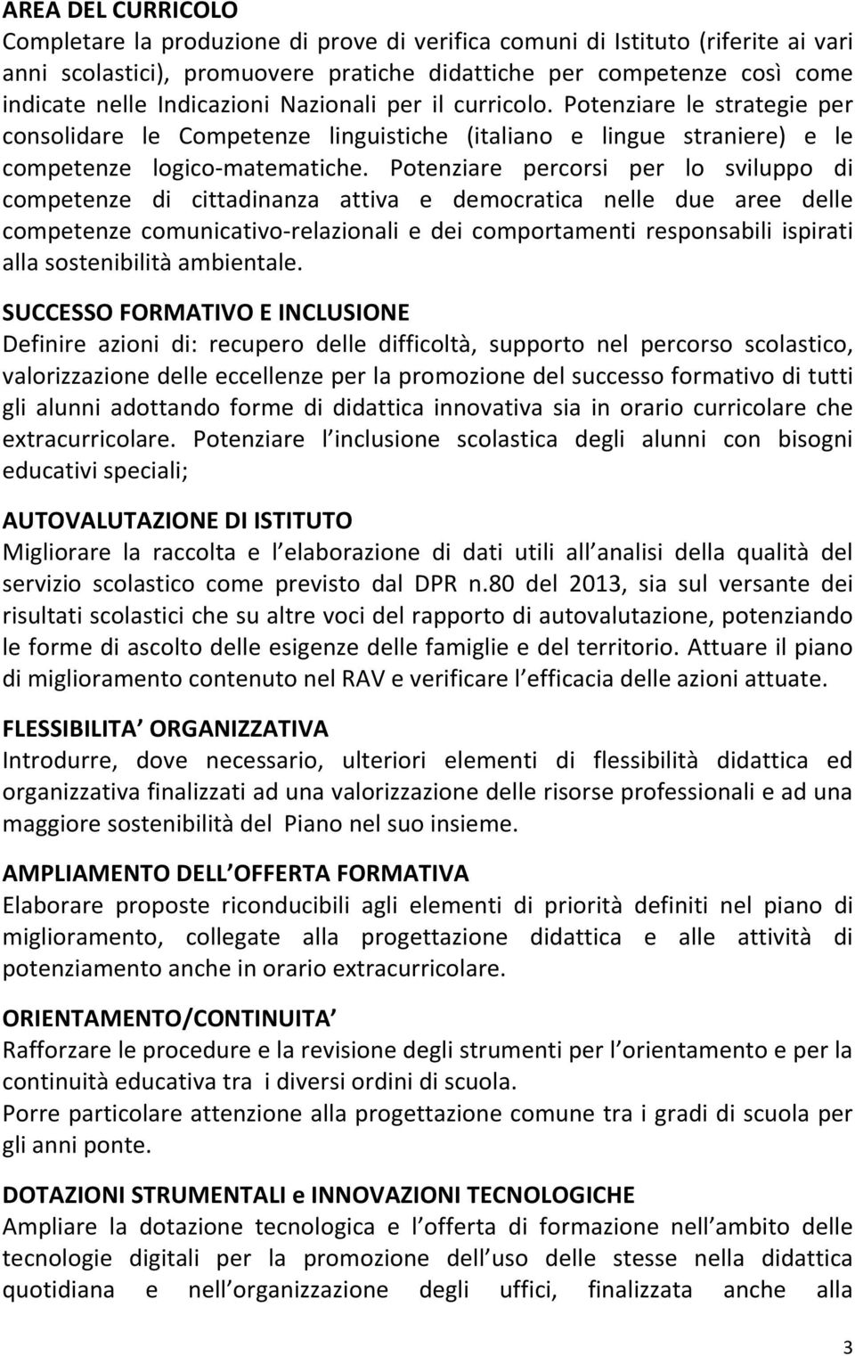 Potenziare percorsi per lo sviluppo di competenze di cittadinanza attiva e democratica nelle due aree delle competenze comunicativo-relazionali e dei comportamenti responsabili ispirati alla