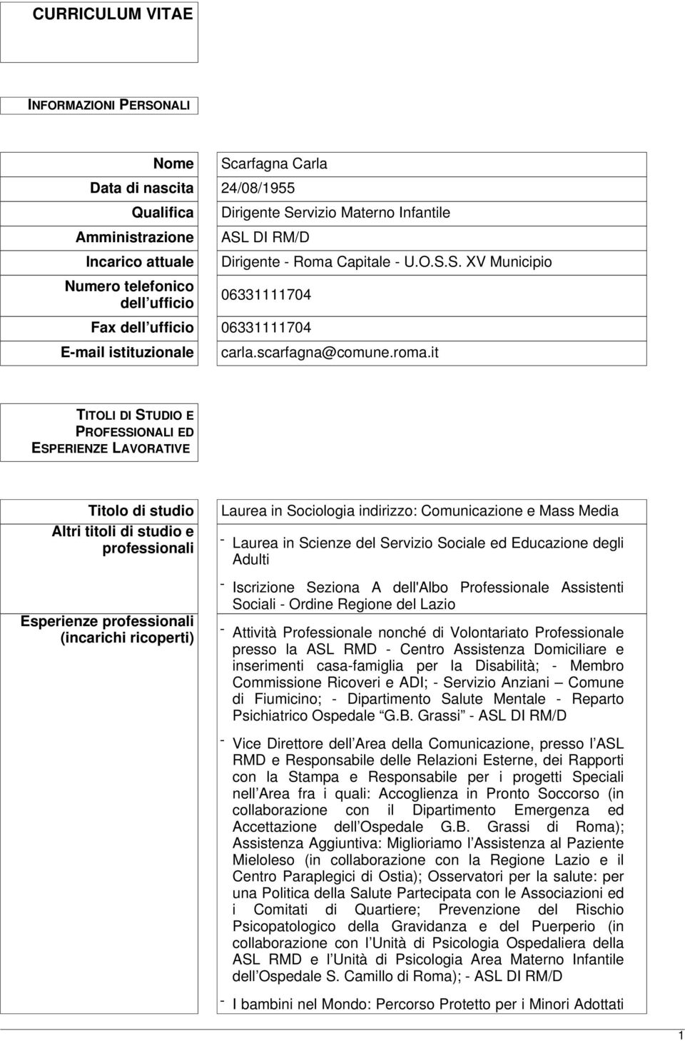 it TITOLI DI STUDIO E PROFESSIONALI ED ESPERIENZE LAVORATIVE Titolo di studio Altri titoli di studio e professionali Esperienze professionali (incarichi ricoperti) Laurea in Sociologia indirizzo: