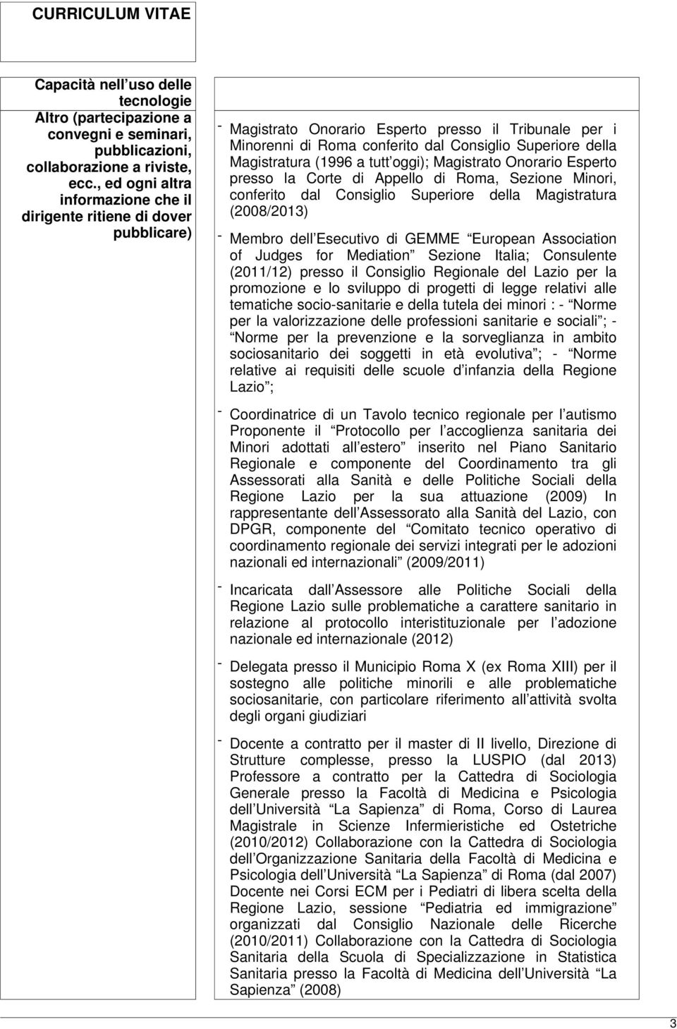 Magistratura (1996 a tutt oggi); Magistrato Onorario Esperto presso la Corte di Appello di Roma, Sezione Minori, conferito dal Consiglio Superiore della Magistratura (2008/2013) - Membro dell