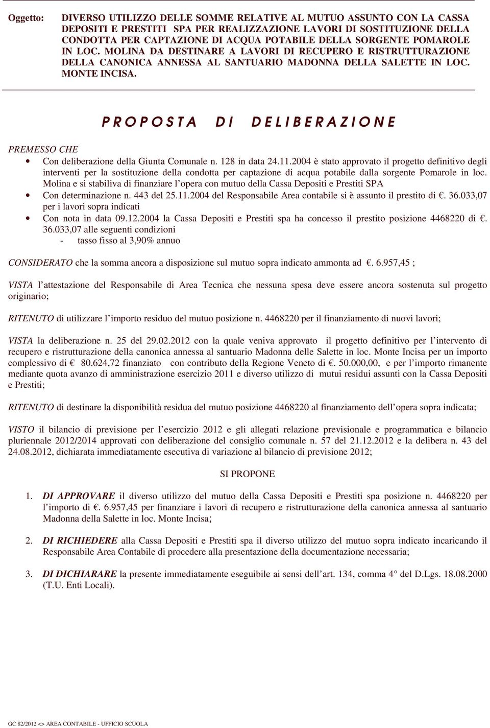 Molina e si stabiliva di finanziare l opera con mutuo della Cassa Depositi e Prestiti SPA Con determinazione n. 443 del 25.11.2004 del Responsabile Area contabile si è assunto il prestito di. 36.