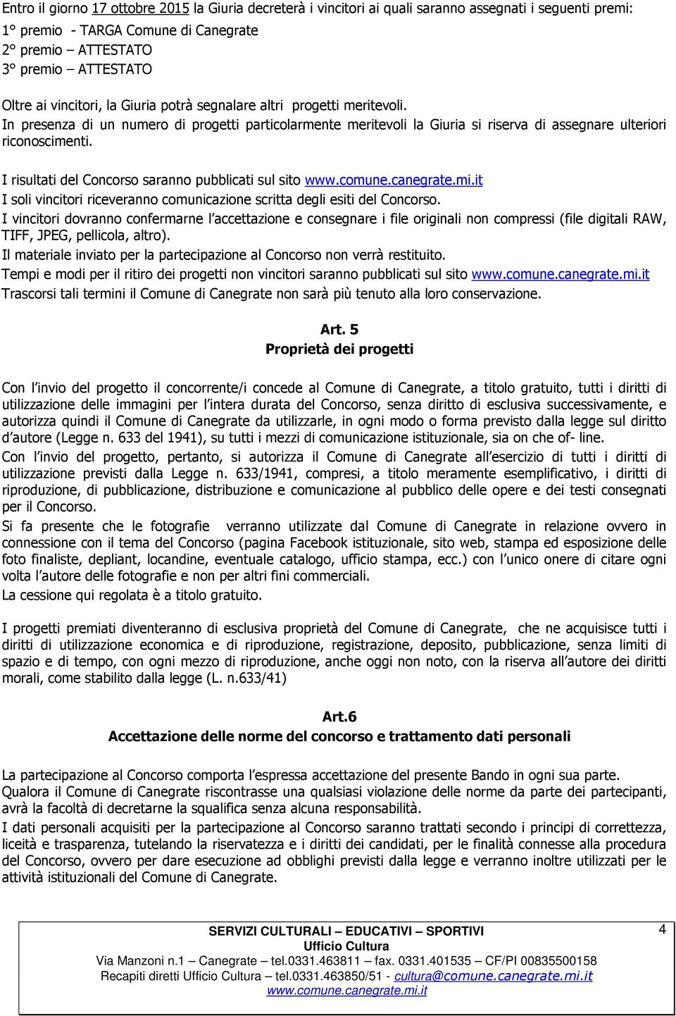 I risultati del Concorso saranno pubblicati sul sito I soli vincitori riceveranno comunicazione scritta degli esiti del Concorso.