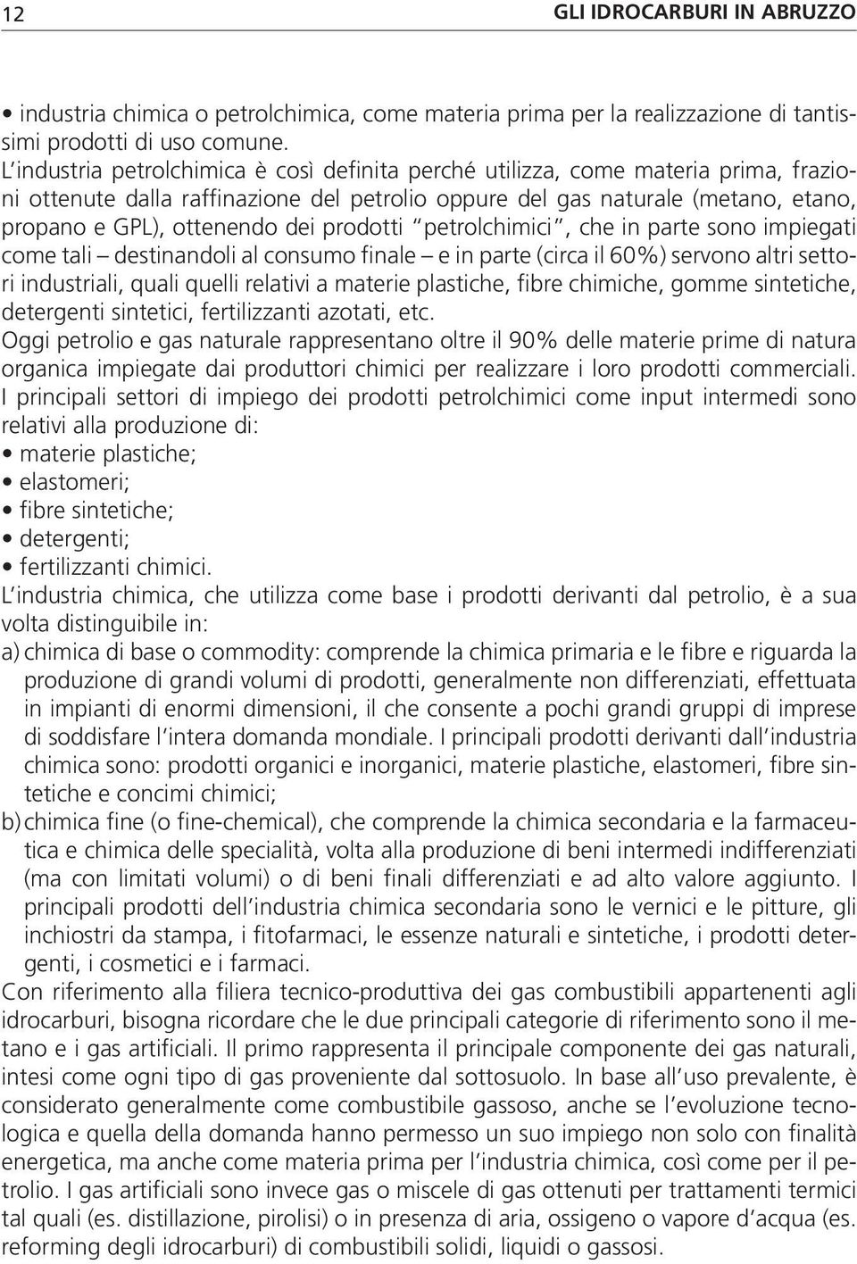 prodotti petrolchimici, che in parte sono impiegati come tali destinandoli al consumo finale e in parte (circa il 60%) servono altri settori industriali, quali quelli relativi a materie plastiche,