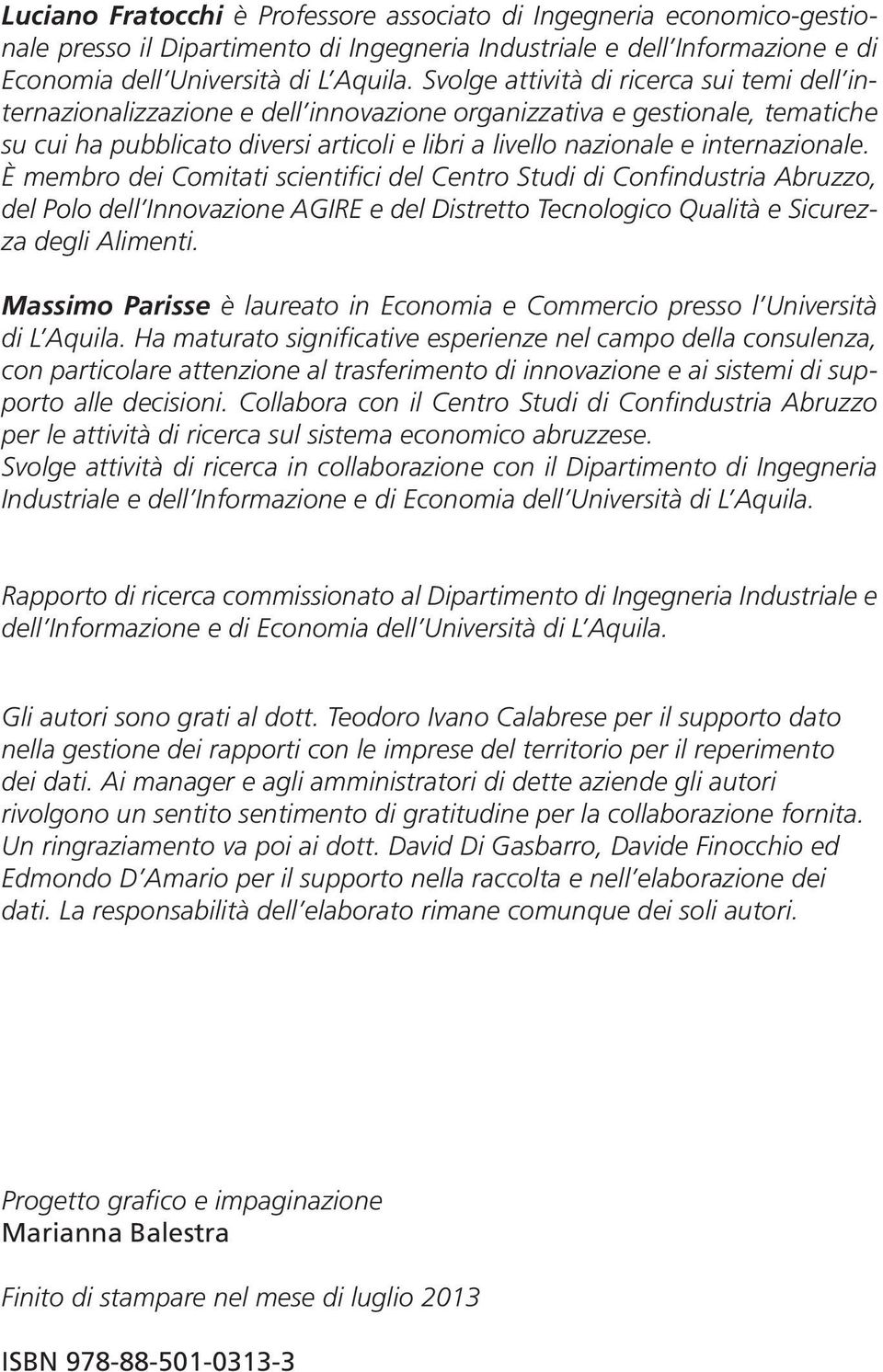 internazionale. È membro dei Comitati scientifici del Centro Studi di Confindustria Abruzzo, del Polo dell Innovazione AGIRE e del Distretto Tecnologico Qualità e Sicurezza degli Alimenti.