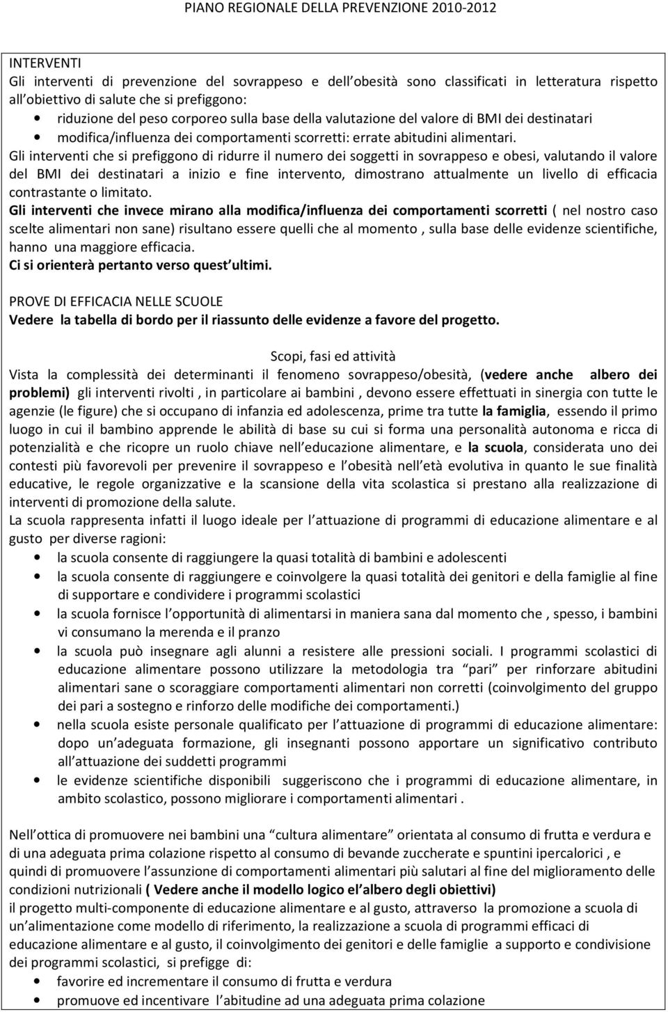 Gli interventi che si prefiggono di ridurre il numero dei soggetti in sovrappeso e obesi, valutando il valore del BMI dei destinatari a inizio e fine intervento, dimostrano attualmente un livello di