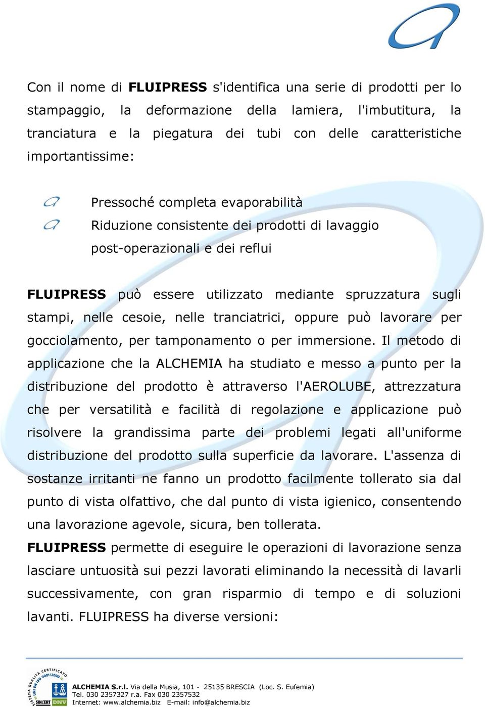 nelle cesoie, nelle tranciatrici, oppure può lavorare per gocciolamento, per tamponamento o per immersione.