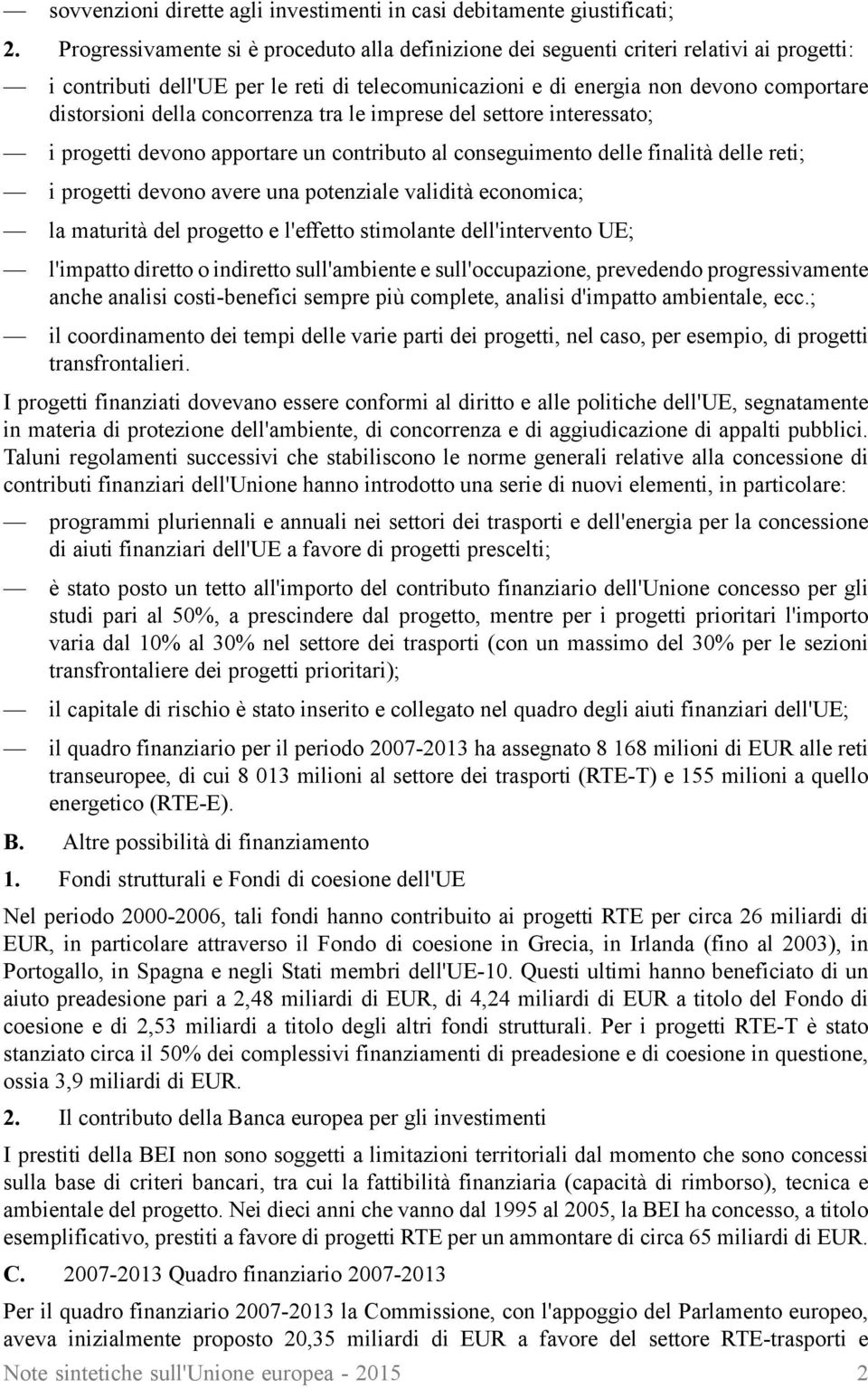 concorrenza tra le imprese del settore interessato; i progetti devono apportare un contributo al conseguimento delle finalità delle reti; i progetti devono avere una potenziale validità economica; la