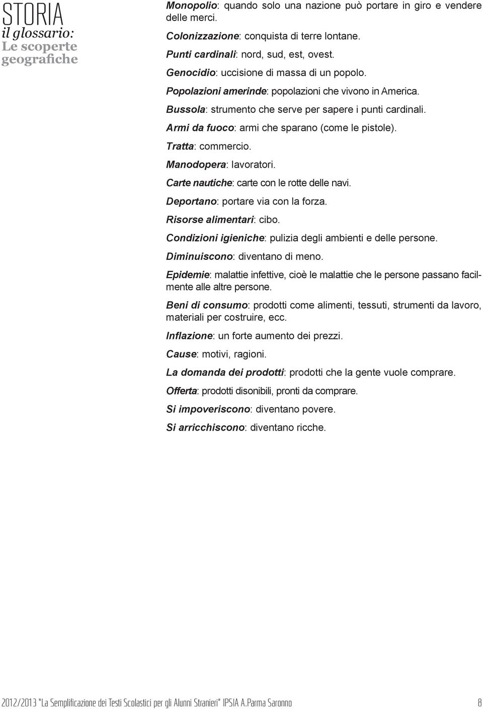 Armi da fuoco: armi che sparano (come le pistole). Tratta: commercio. Manodopera: lavoratori. Carte nautiche: carte con le rotte delle navi. Deportano: portare via con la forza.