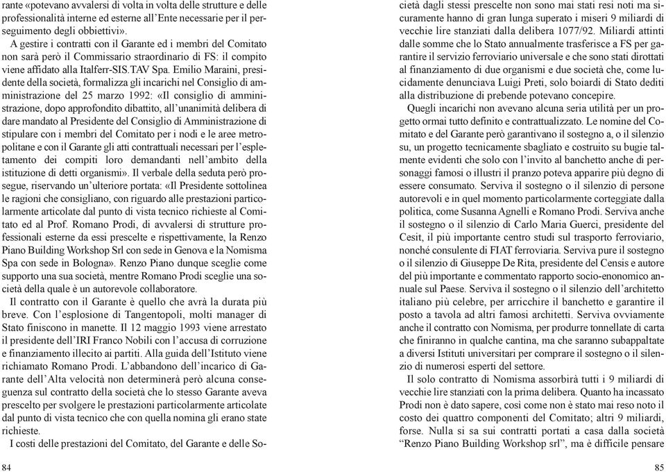 Emilio Maraini, presidente della società, formalizza gli incarichi nel Consiglio di amministrazione del 25 marzo 1992: «Il consiglio di amministrazione, dopo approfondito dibattito, all unanimità