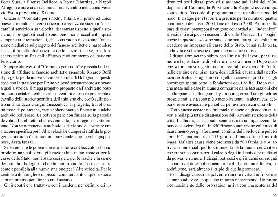 I progettisti scelti sono però nomi eccellenti, quasi sempre star internazionali, che consentono di spostare l attenzione mediatica sul progetto del famoso architetto e nascondere l assurdità della