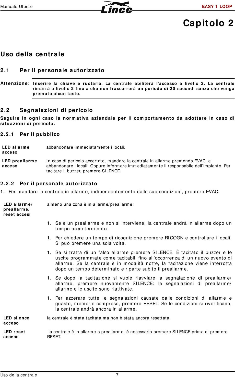 2.2.1 Per il pubblico LED allarme acceso LED preallarme acceso abbandonare immediatamente i locali. In caso di pericolo accertato, mandare la centrale in allarme premendo EVAC. e abbandonare i locali.