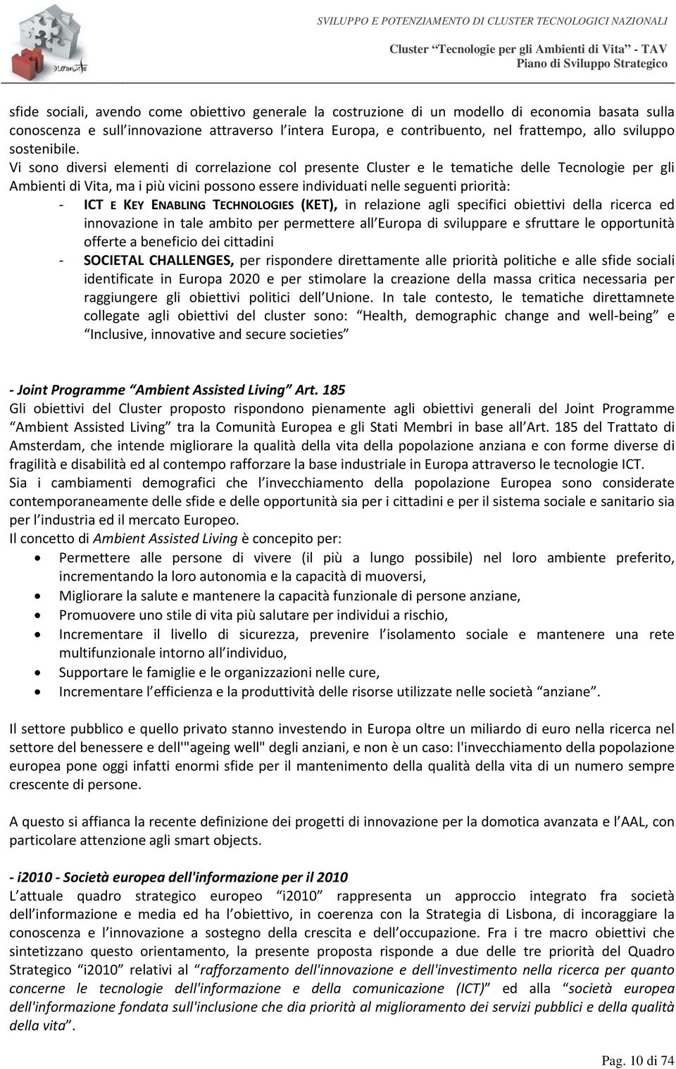 Vi sono diversi elementi di correlazione col presente Cluster e le tematiche delle Tecnologie per gli Ambienti di Vita, ma i più vicini possono essere individuati nelle seguenti priorità: ICT E KEY