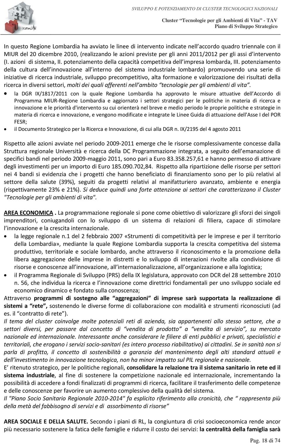 potenziamento della cultura dell innovazione all interno del sistema industriale lombardo) promuovendo una serie di iniziative di ricerca industriale, sviluppo precompetitivo, alta formazione e