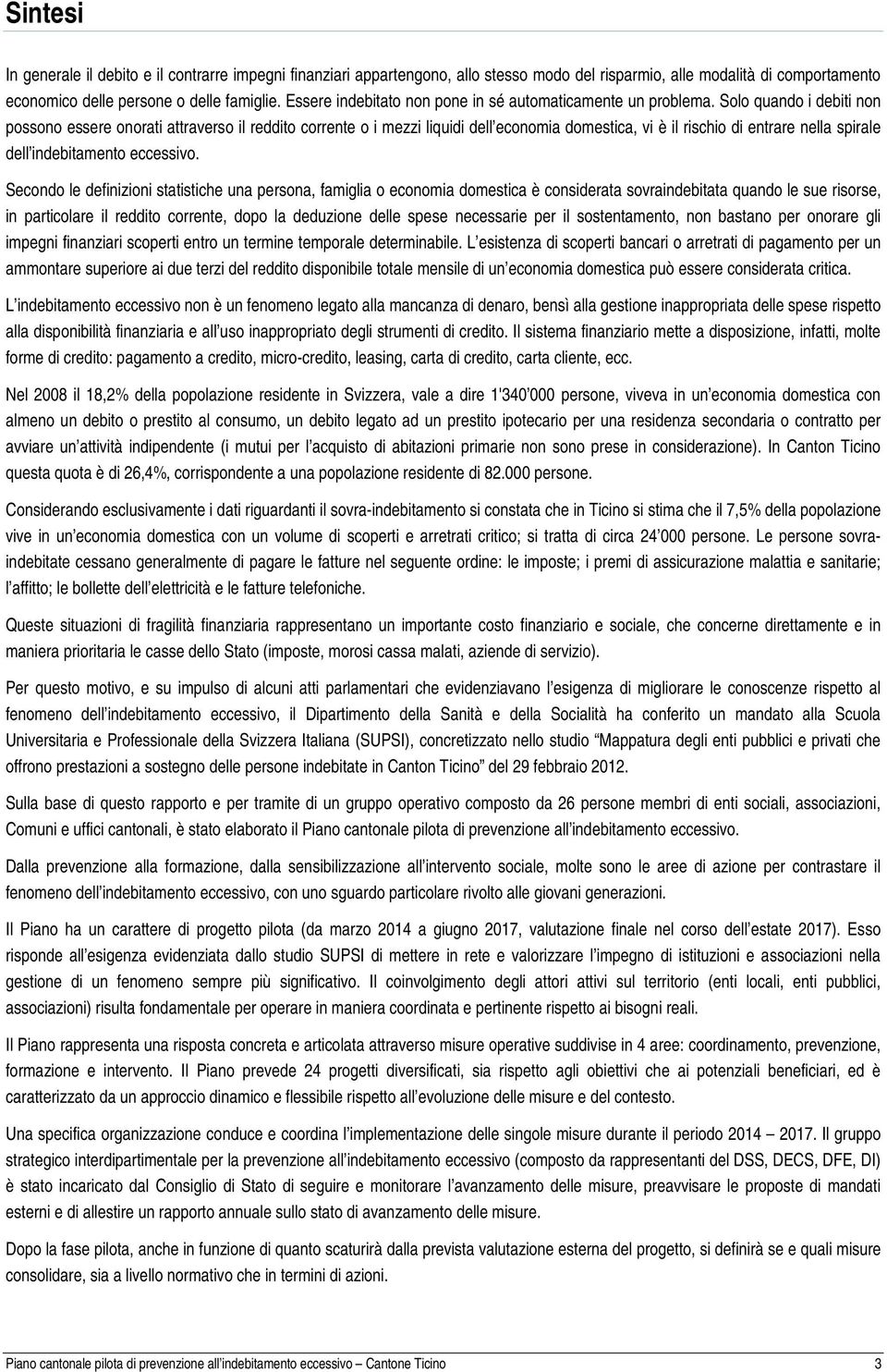 Solo quando i debiti non possono essere onorati attraverso il reddito corrente o i mezzi liquidi dell economia domestica, vi è il rischio di entrare nella spirale dell indebitamento eccessivo.