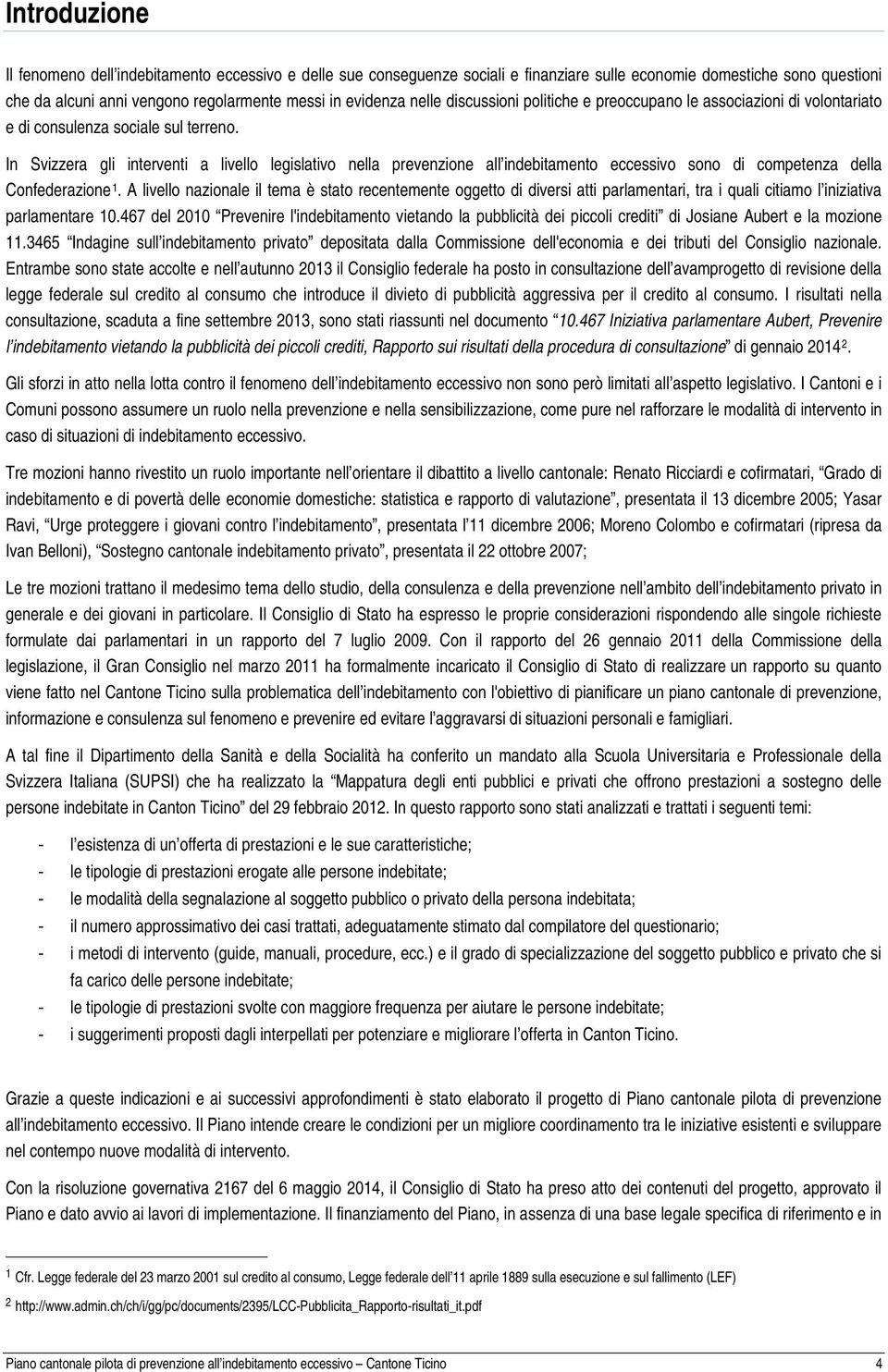 In Svizzera gli interventi a livello legislativo nella prevenzione all indebitamento eccessivo sono di competenza della Confederazione 1.