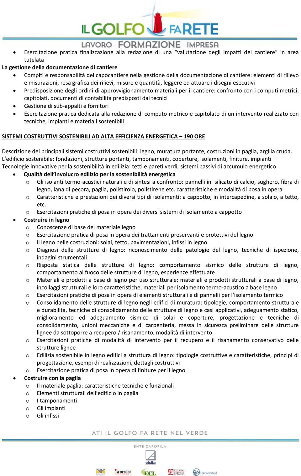 degli ordini di approvvigionamento materiali per il cantiere: confronto con i computi metrici, capitolati, documenti di contabilità predisposti dai tecnici Gestione di sub-appalti e fornitori