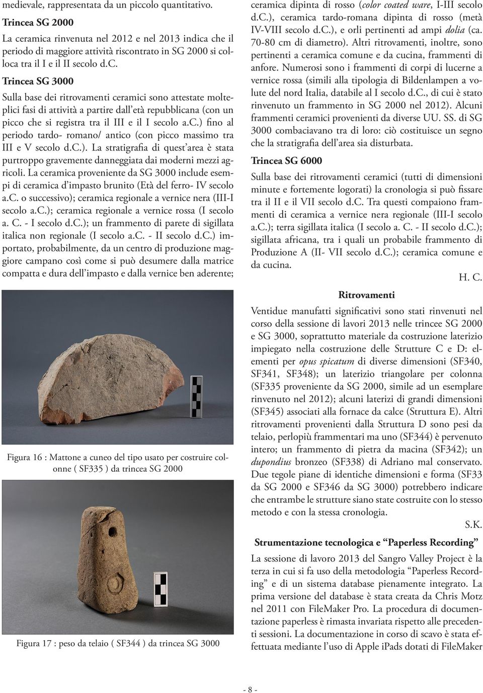 c.) fino al periodo tardo- romano/ antico (con picco massimo tra III e V secolo d.c.). La stratigrafia di quest area è stata purtroppo gravemente danneggiata dai moderni mezzi agricoli.