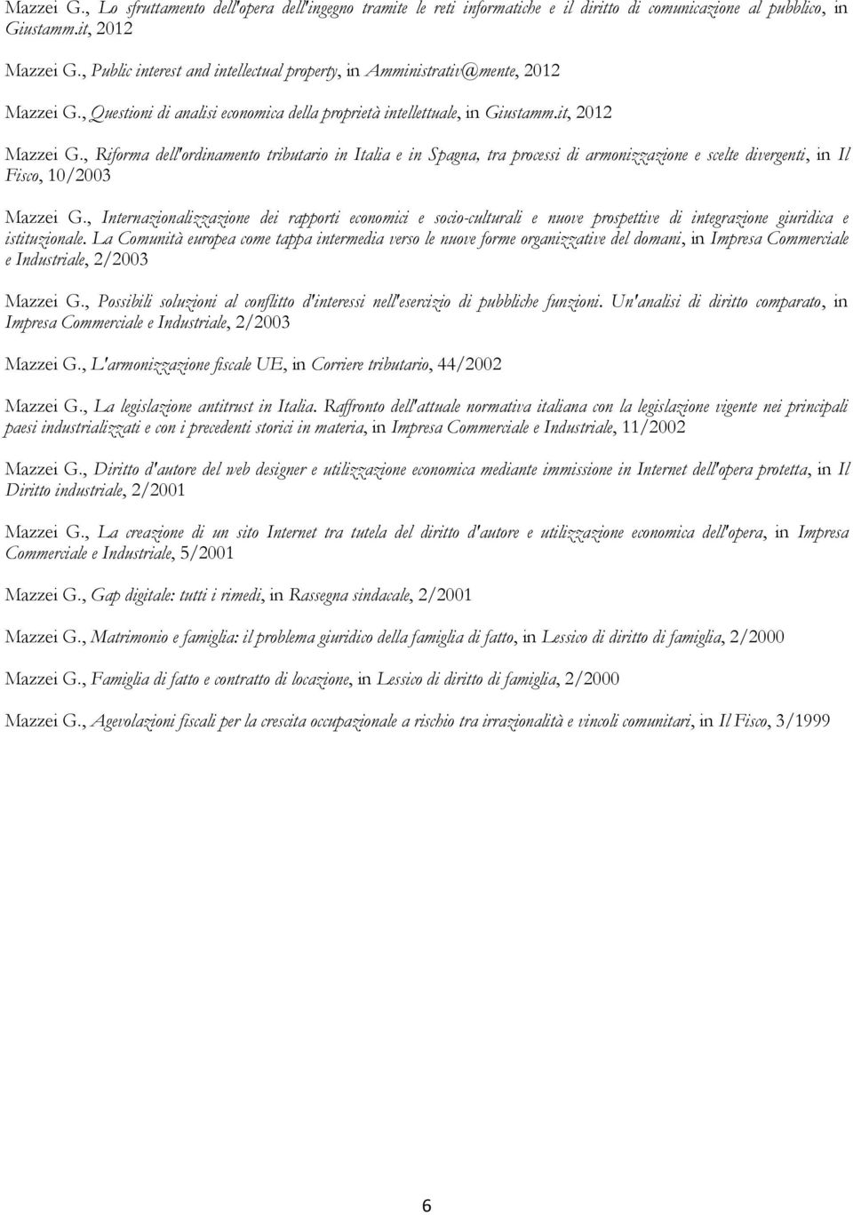 , Riforma dell'ordinamento tributario in Italia e in Spagna, tra processi di armonizzazione e scelte divergenti, in Il Fisco, 10/2003 Mazzei G.