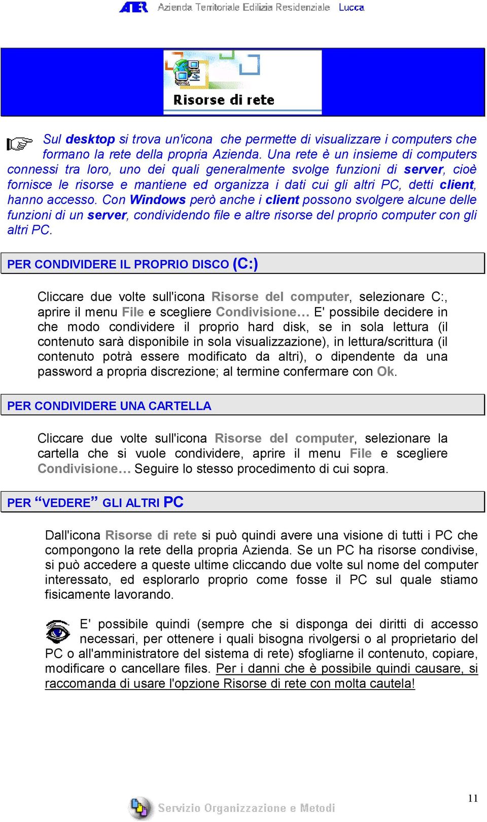 hanno accesso. Con Windows però anche i client possono svolgere alcune delle funzioni di un server, condividendo file e altre risorse del proprio computer con gli altri PC.