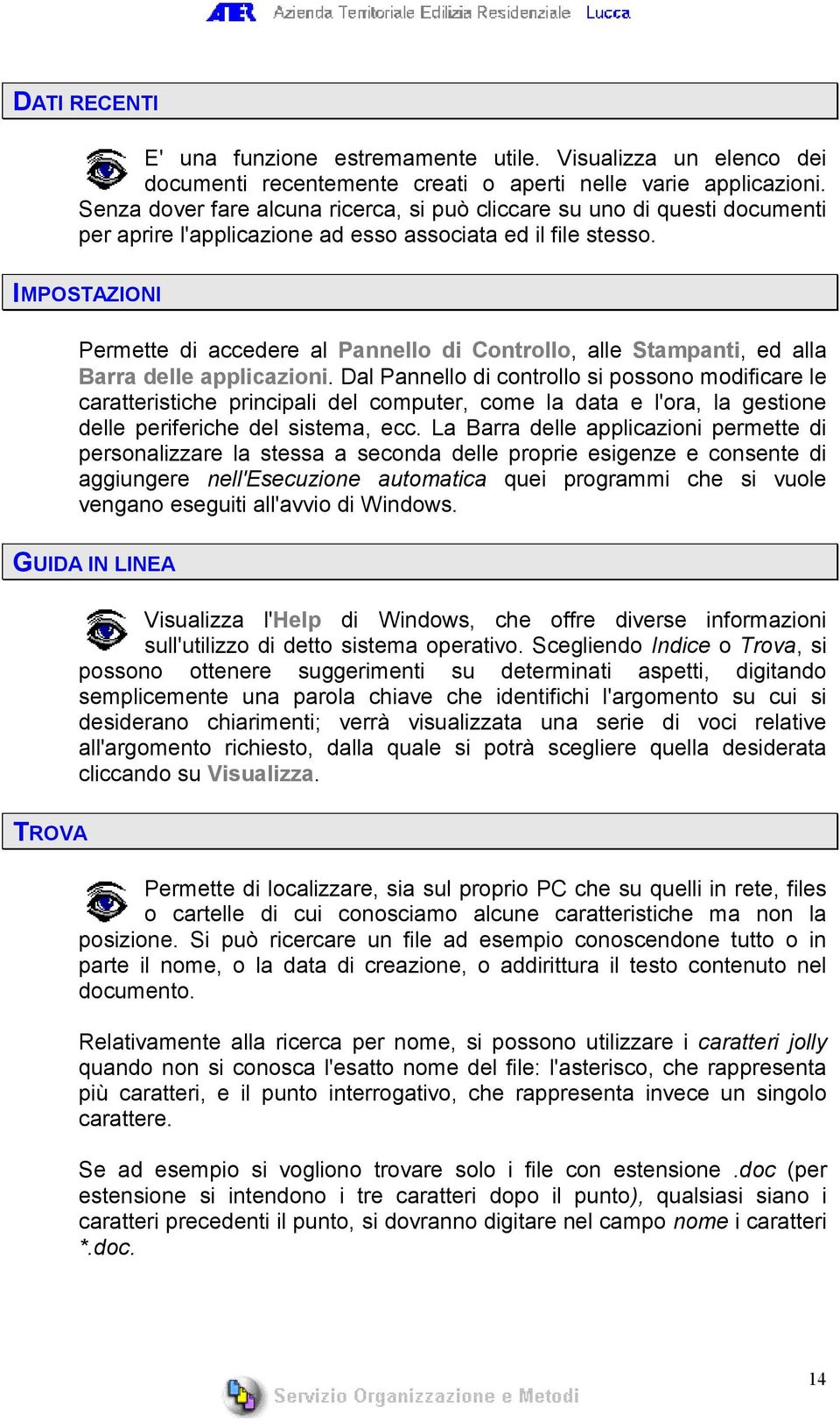 IMPOSTAZIONI Permette di accedere al Pannello di Controllo, alle Stampanti, ed alla Barra delle applicazioni.