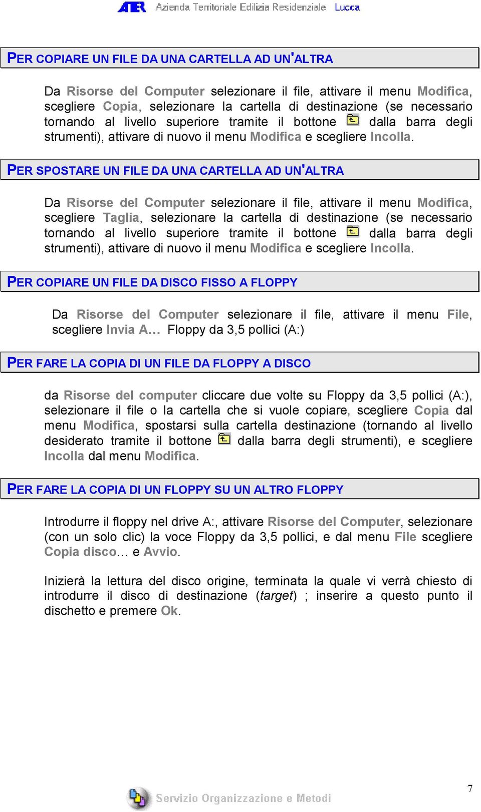 PER SPOSTARE UN FILE DA UNA CARTELLA AD UN'ALTRA Da Risorse del Computer selezionare il file, attivare il menu Modifica, scegliere Taglia, selezionare la cartella di destinazione (se necessario  PER