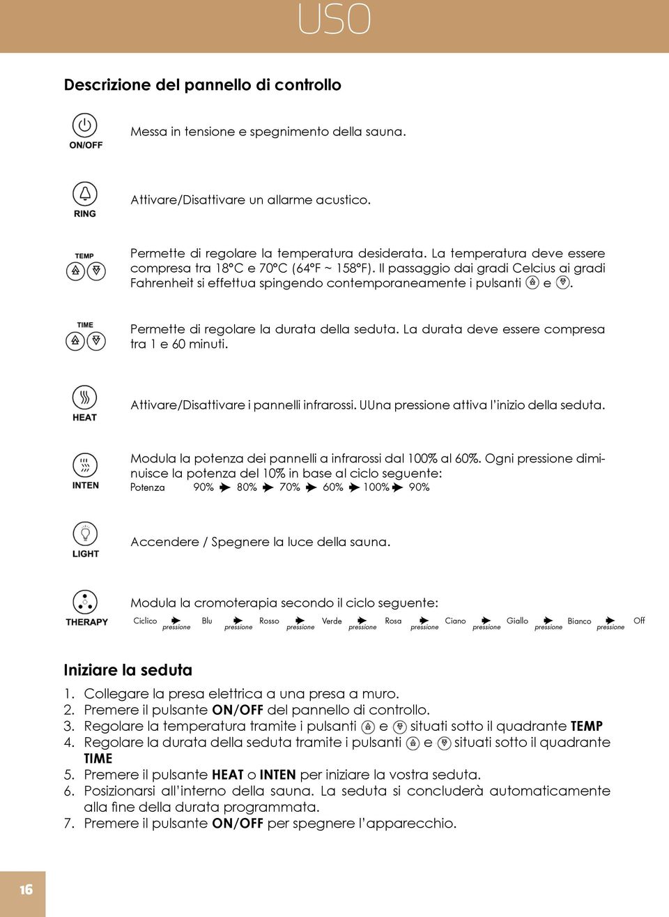 Permette di regolare la durata della seduta. La durata deve essere compresa tra 1 e 60 minuti. Attivare/Disattivare i pannelli infrarossi. UUna pressione attiva l inizio della seduta.