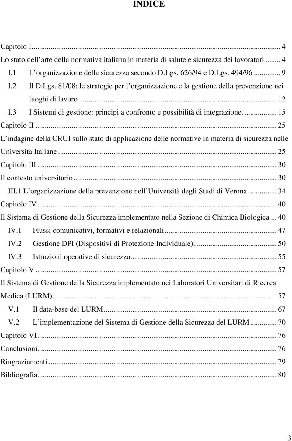 ... 15 Capitolo II... 25 L indagine della CRUI sullo stato di applicazione delle normative in materia di sicurezza nelle Università Italiane... 25 Capitolo III... 30 Il contesto universitario... 30 III.