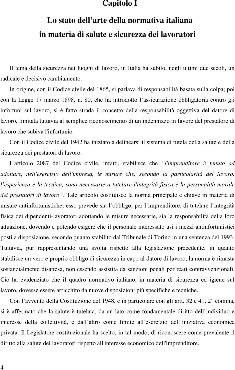 80, che ha introdotto l assicurazione obbligatoria contro gli infortuni sul lavoro, si è fatto strada il concetto della responsabilità oggettiva del datore di lavoro, limitata tuttavia al semplice