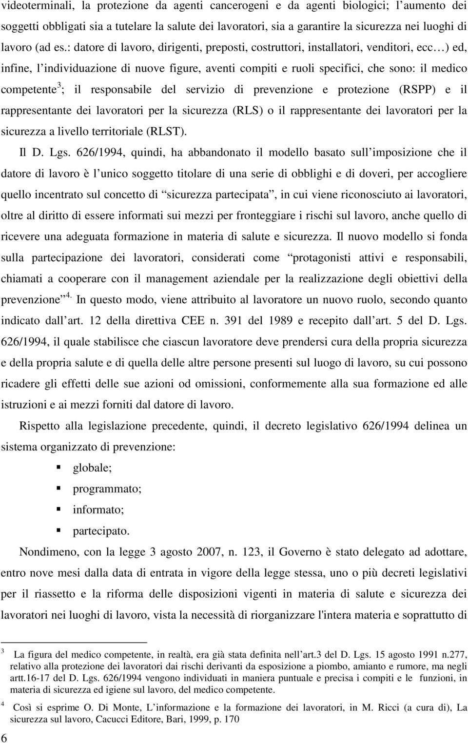 : datore di lavoro, dirigenti, preposti, costruttori, installatori, venditori, ecc ) ed, infine, l individuazione di nuove figure, aventi compiti e ruoli specifici, che sono: il medico competente 3 ;