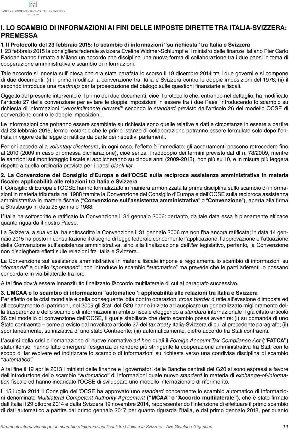 finanze italiano Pier Carlo Padoan hanno firmato a Milano un accordo che disciplina una nuova forma di collaborazione tra i due paesi in tema di cooperazione amministrativa e scambio di informazioni.