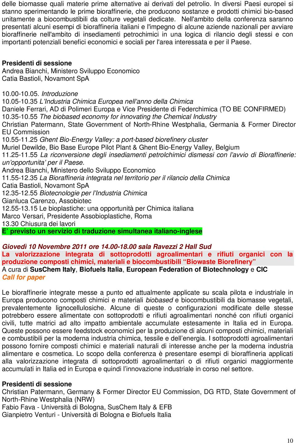 Nell'ambito della conferenza saranno presentati alcuni esempi di bioraffineria italiani e l'impegno di alcune aziende nazionali per avviare bioraffinerie nell'ambito di insediamenti petrochimici in