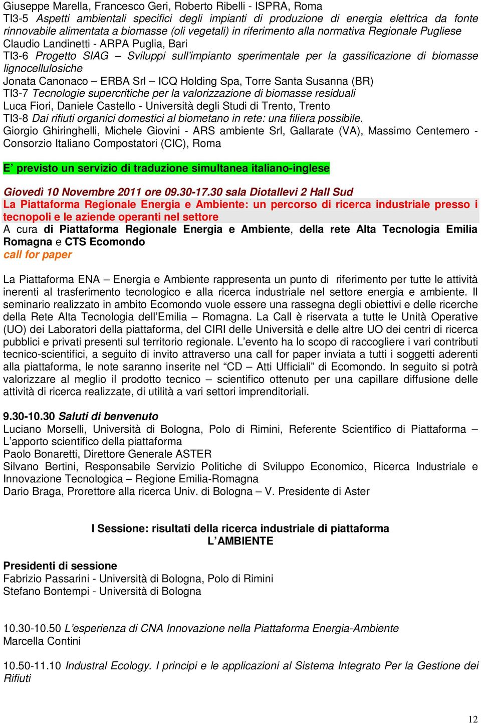 lignocellulosiche Jonata Canonaco ERBA Srl ICQ Holding Spa, Torre Santa Susanna (BR) TI3-7 Tecnologie supercritiche per la valorizzazione di biomasse residuali Luca Fiori, Daniele Castello -