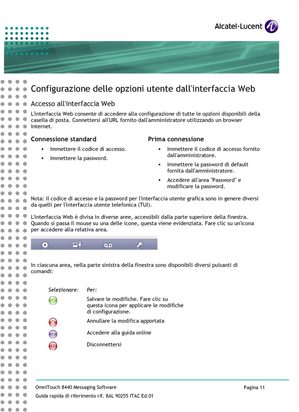 Prima connessione Immettere il codice di accesso fornito dall'amministratore. Immettere la password di default fornita dall'amministratore. Accedere all'area "Password" e modificare la password.