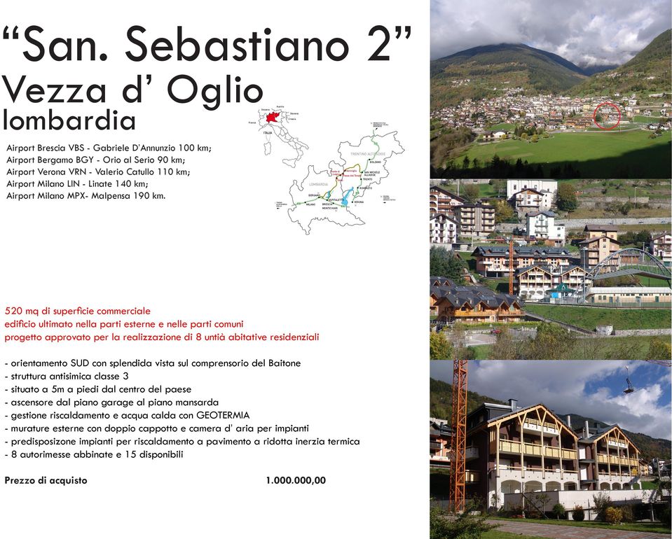 rport Bresca VBS - Gabrele D nnunzo 100 km; rport Bergamo BGY - Oro al Sero 90 km; rport Verona VRN - Valero Catullo 110 km; rport Mlano LIN - Lnate 140 km; rport Mlano MPX- Malpensa 190 km.