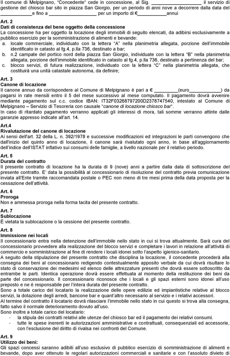 2 Dati di consistenza del bene oggetto della concessione La concessione ha per oggetto la locazione degli immobili di seguito elencati, da adibirsi esclusivamente a pubblico esercizio per la