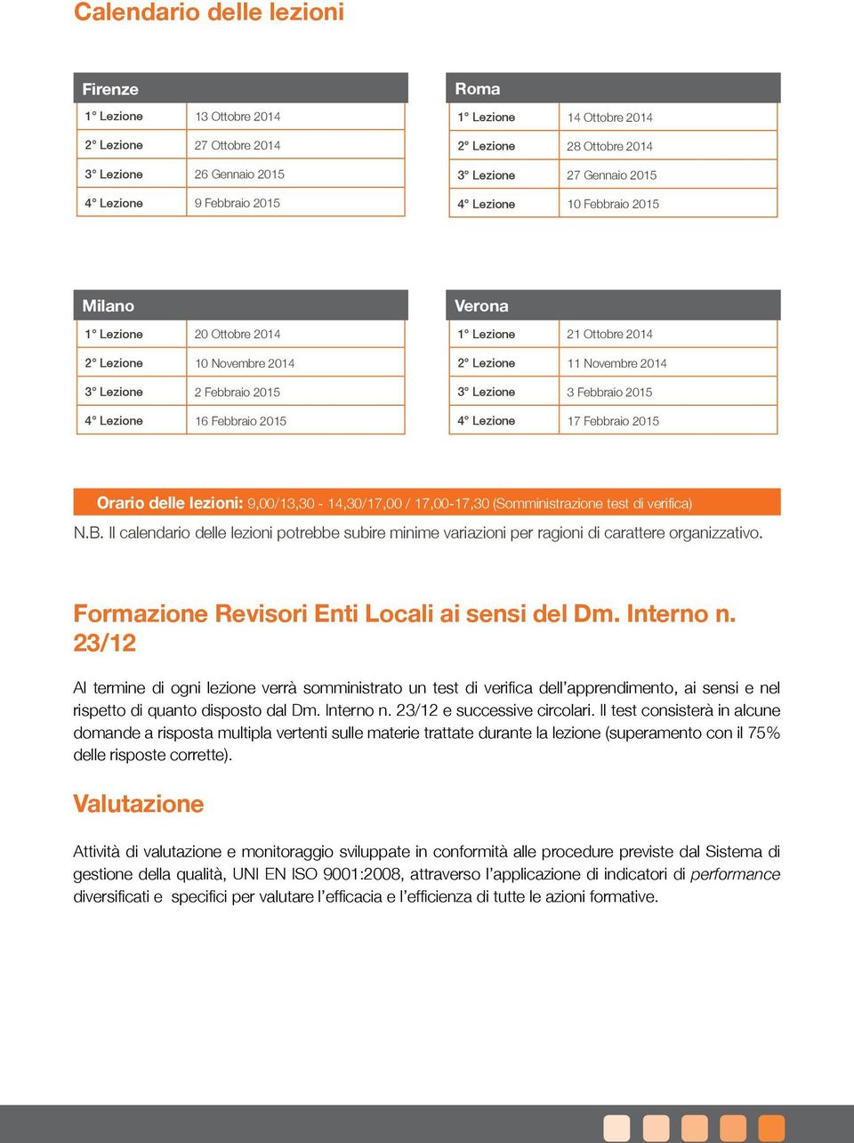 Lezione 11 Novembre 2014 3 Lezione 3 Febbraio 2015 4 Lezione 17 Febbraio 2015 Orario delle lezioni: 9,00/13,30-14,30/17,00 / 17,00-17,30 (Somministrazione test di verifica) N.B.