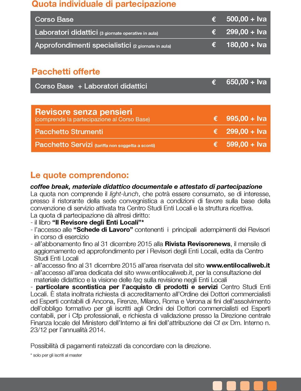 995,00 + Iva f 299,00 + Iva f 599,00 + Iva Le quote comprendono: coffee break, materiale didattico documentale e attestato di partecipazione La quota non comprende il light-lunch, che potrà essere