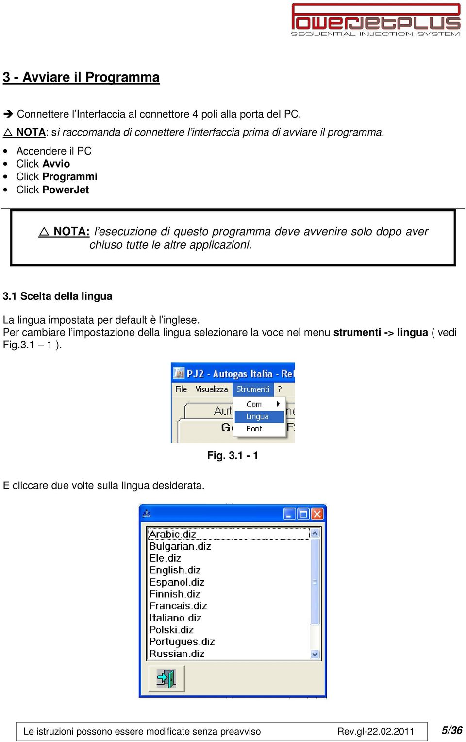 Accendere il PC Click Avvio Click Programmi Click PowerJet NOTA: l esecuzione di questo programma deve avvenire solo dopo aver chiuso tutte le