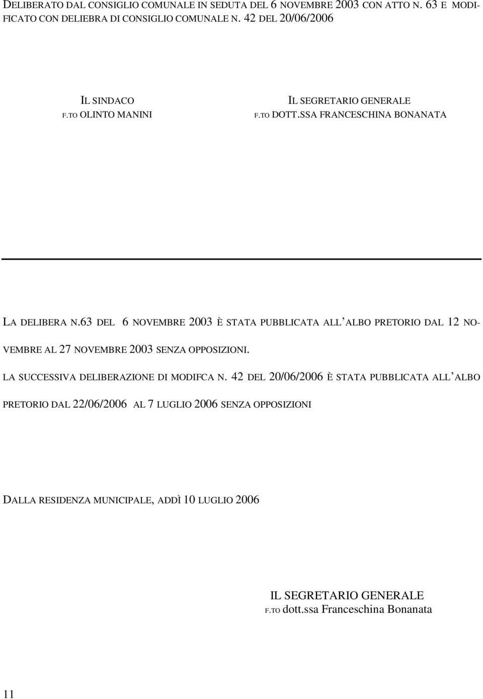 63 DEL 6 NOVEMBRE 2003 È STATA PUBBLICATA ALL ALBO PRETORIO DAL 12 NO- VEMBRE AL 27 NOVEMBRE 2003 SENZA OPPOSIZIONI.