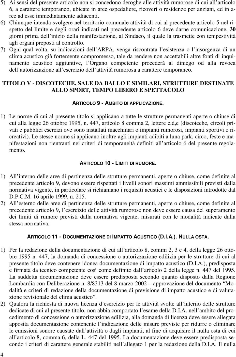 6) Chiunque intenda svolgere nel territorio comunale attività di cui al precedente articolo 5 nel rispetto del limite e degli orari indicati nel precedente articolo 6 deve darne comunicazione, 30