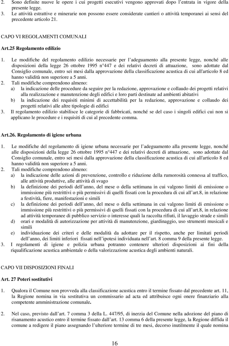 Le modifiche del regolamento edilizio necessarie per l adeguamento alla presente legge, nonché alle disposizioni della legge 26 ottobre 1995 n 447 e dei relativi decreti di attuazione, sono adottate