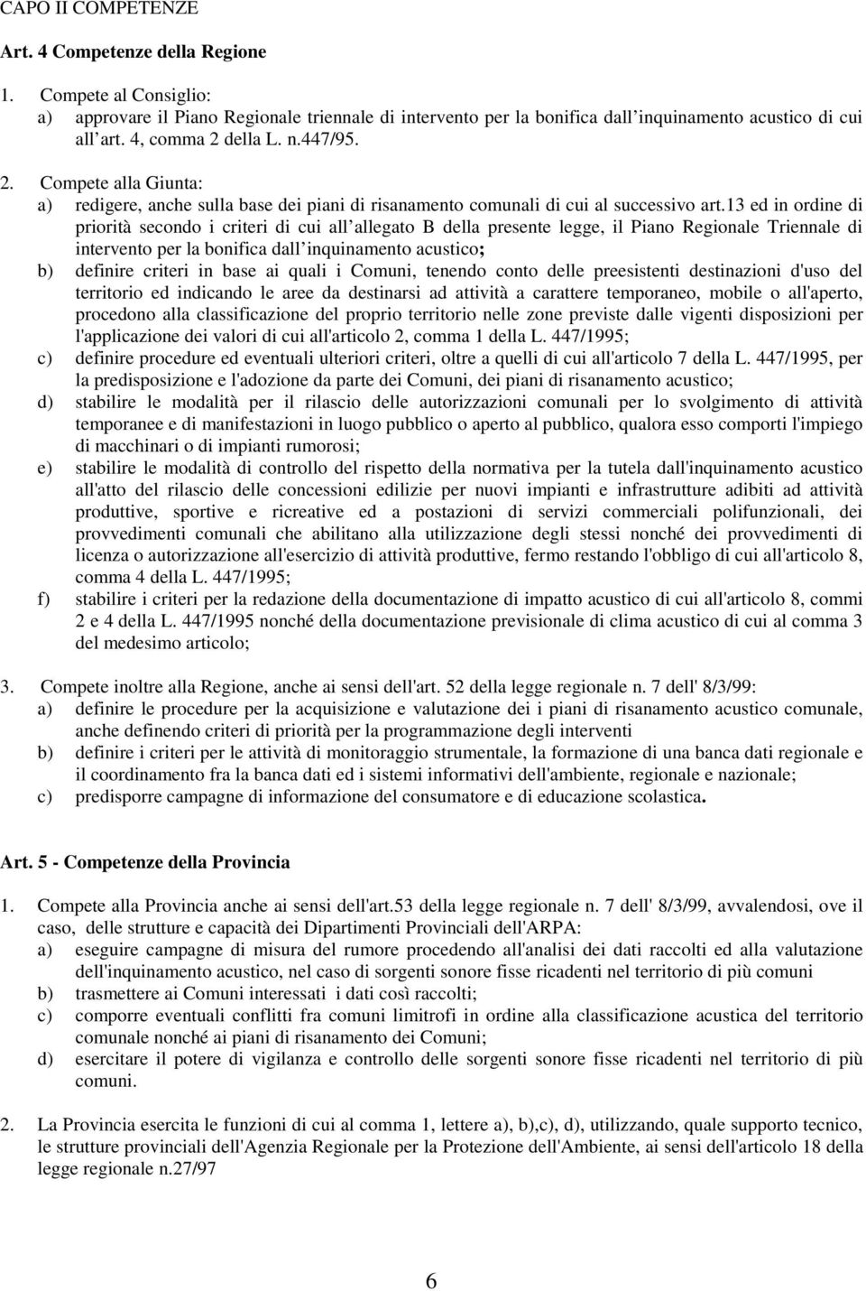 13 ed in ordine di priorità secondo i criteri di cui all allegato B della presente legge, il Piano Regionale Triennale di intervento per la bonifica dall inquinamento acustico; b) definire criteri in