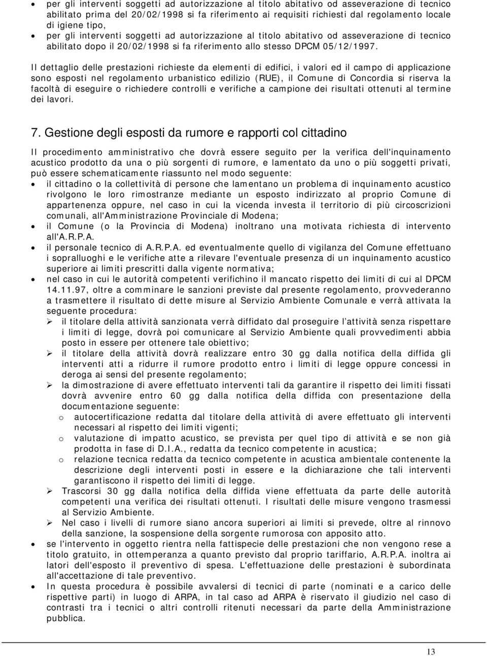 Il dettaglio delle prestazioni richieste da elementi di edifici, i valori ed il campo di applicazione sono esposti nel regolamento urbanistico edilizio (RUE), il Comune di Concordia si riserva la