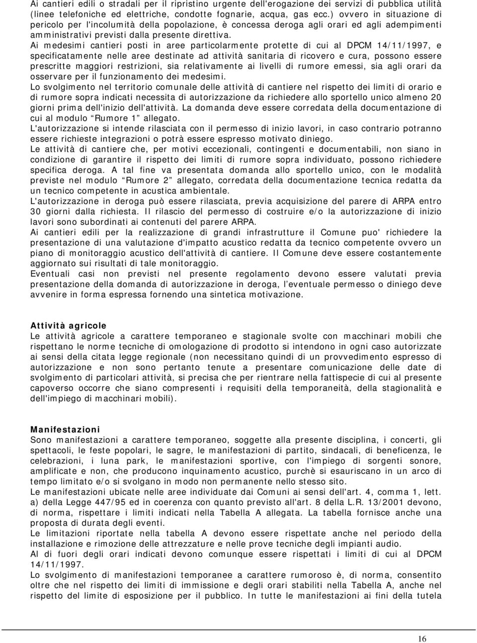 Ai medesimi cantieri posti in aree particolarmente protette di cui al DPCM 14/11/1997, e specificatamente nelle aree destinate ad attività sanitaria di ricovero e cura, possono essere prescritte